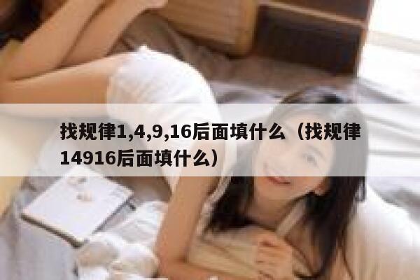 找规律1,4,9,16后面填什么（找规律14916后面填什么） 第1张