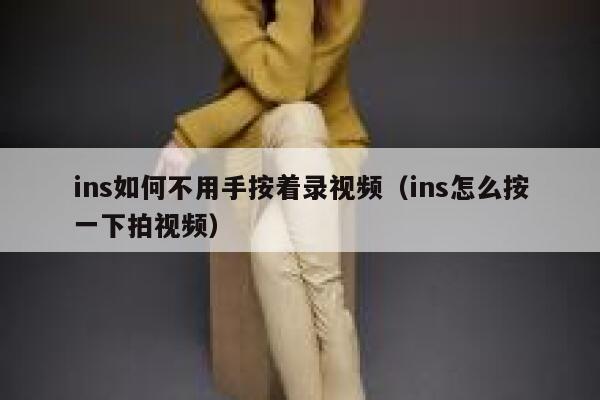 ins如何不用手按着录视频(ins怎么按一下拍视频) 第1张 ins如何不用手按着录视频(ins怎么按一下拍视频) 第1张