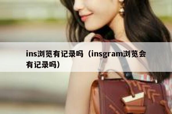 ins浏览有记录吗（insgram浏览会有记录吗） 第1张
