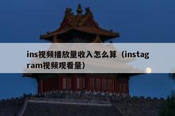 ins视频播放量收入怎么算（instagram视频观看量） 第1张