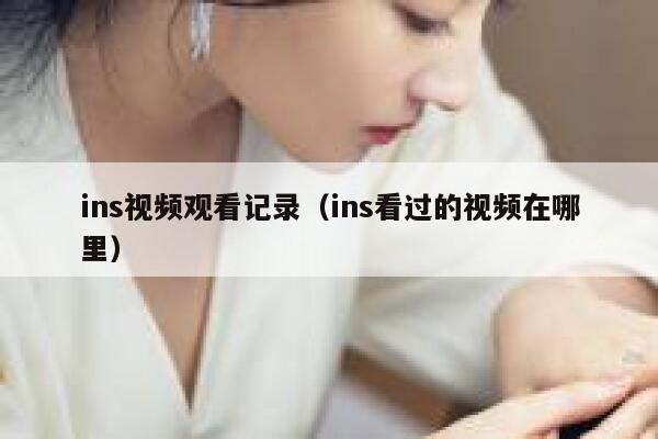 ins视频观看记录（ins看过的视频在哪里） 第1张
