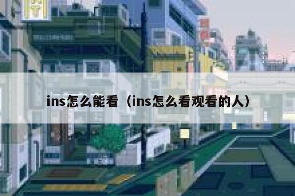 ins怎么能看（ins怎么看观看的人） 第1张