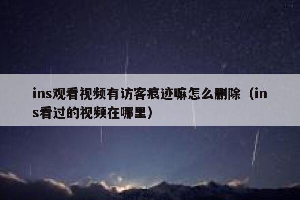 ins观看视频有访客痕迹嘛怎么删除（ins看过的视频在哪里） 第1张