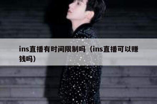 ins直播有时间限制吗（ins直播可以赚钱吗） 第1张