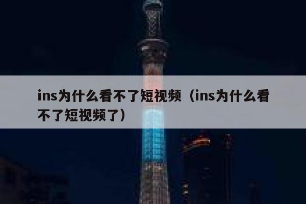 ins为什么看不了短视频（ins为什么看不了短视频了） 第1张