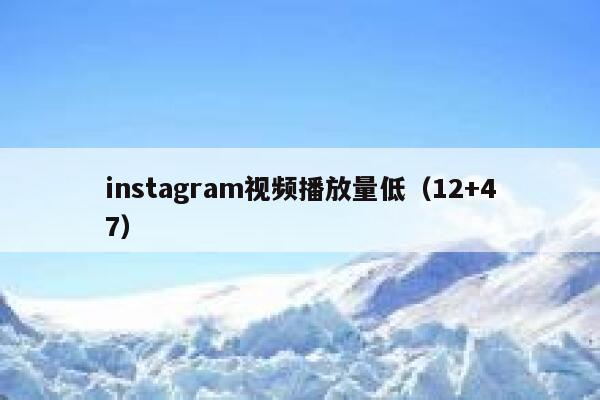 instagram视频播放量低(12+47) 第1张 instagram视频播放量低(12+47) 第1张