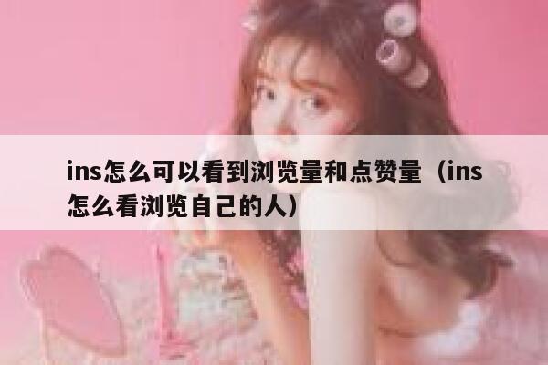 ins怎么可以看到浏览量和点赞量(ins怎么看浏览自己的人) 第1张 ins怎么可以看到浏览量和点赞量(ins怎么看浏览自己的人) 第1张
