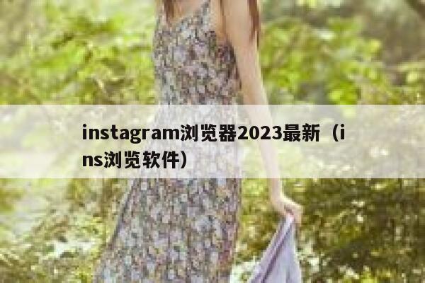 instagram浏览器2023最新(ins浏览软件) 第1张 instagram浏览器2023最新(ins浏览软件) 第1张