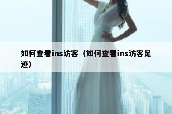 如何查看ins访客（如何查看ins访客足迹） 第1张