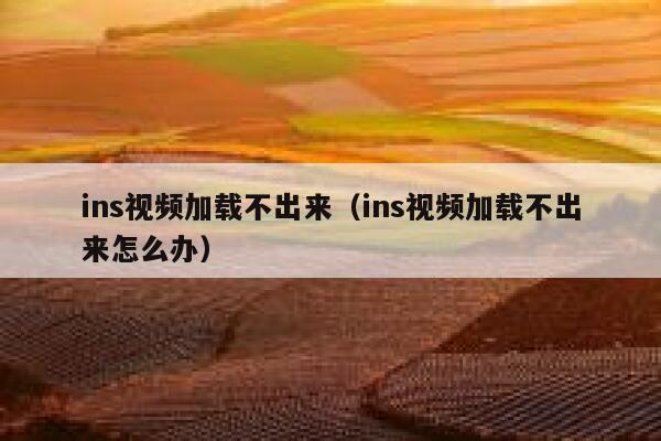 ins视频加载不出来(ins视频加载不出来怎么办) 第1张 ins视频加载不出来(ins视频加载不出来怎么办) 第1张