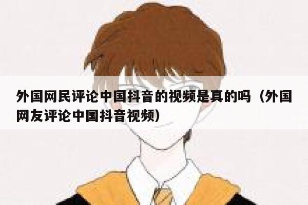 外国网民评论中国抖音的视频是真的吗(外国网友评论中国抖音视频) 第1张 外国网民评论中国抖音的视频是真的吗(外国网友评论中国抖音视频) 第1张