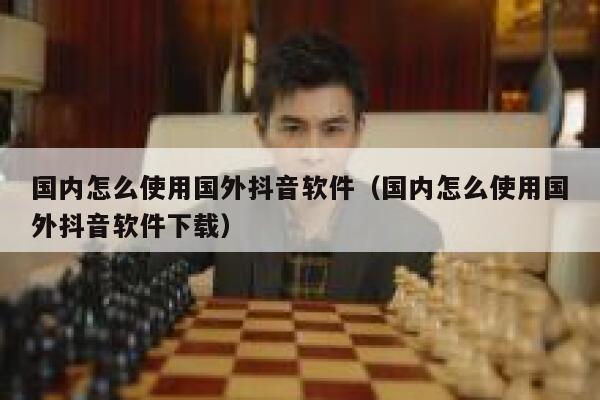 国内怎么使用国外抖音软件(国内怎么使用国外抖音软件下载) 第1张 国内怎么使用国外抖音软件(国内怎么使用国外抖音软件下载) 第1张