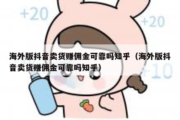 海外版抖音卖货赚佣金可靠吗知乎（海外版抖音卖货赚佣金可靠吗知乎） 第1张