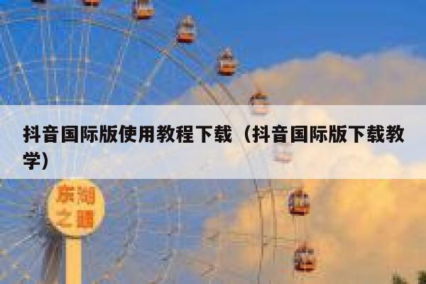 抖音国际版使用教程下载(抖音国际版下载教学) 第1张 抖音国际版使用教程下载(抖音国际版下载教学) 第1张