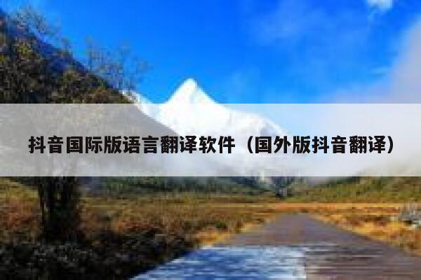 抖音国际版语言翻译软件(国外版抖音翻译) 第1张 抖音国际版语言翻译软件(国外版抖音翻译) 第1张