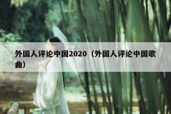 外国人评论中国2020（外国人评论中国歌曲） 第1张