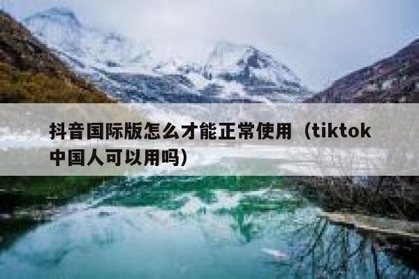 抖音国际版怎么才能正常使用(tiktok中国人可以用吗) 第1张 抖音国际版怎么才能正常使用(tiktok中国人可以用吗) 第1张