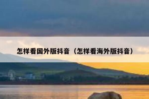 怎样看国外版抖音（怎样看海外版抖音） 第1张