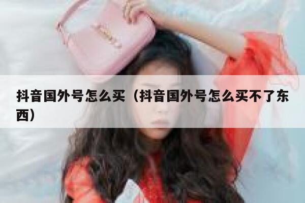 抖音国外号怎么买（抖音国外号怎么买不了东西） 第1张