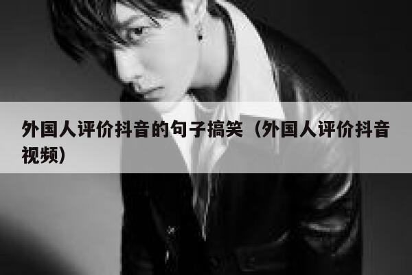 外国人评价抖音的句子搞笑（外国人评价抖音视频） 第1张