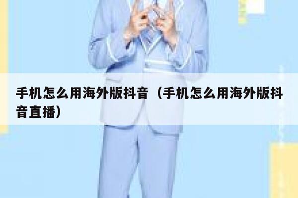 手机怎么用海外版抖音（手机怎么用海外版抖音直播） 第1张