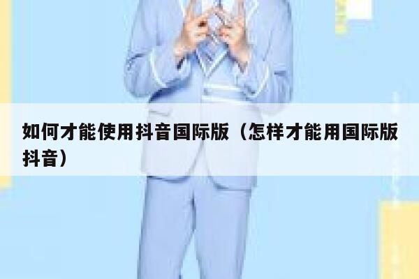 如何才能使用抖音国际版(怎样才能用国际版抖音) 第1张 如何才能使用抖音国际版(怎样才能用国际版抖音) 第1张