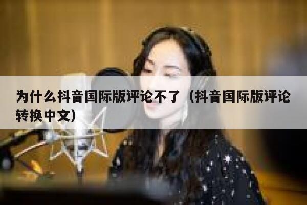 为什么抖音国际版评论不了（抖音国际版评论转换中文） 第1张