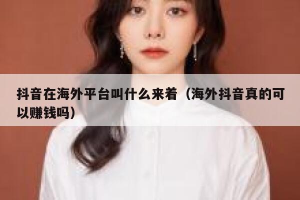 抖音在海外平台叫什么来着（海外抖音真的可以赚钱吗） 第1张