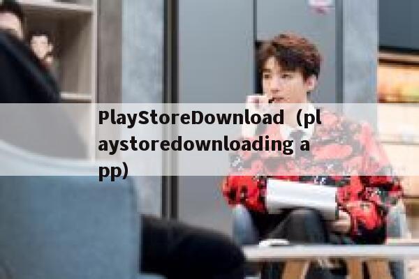 PlayStoreDownload（playstoredownloading app） 第1张