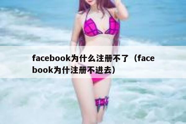 facebook为什么注册不了(facebook为什注册不进去) 第1张 facebook为什么注册不了(facebook为什注册不进去) 第1张
