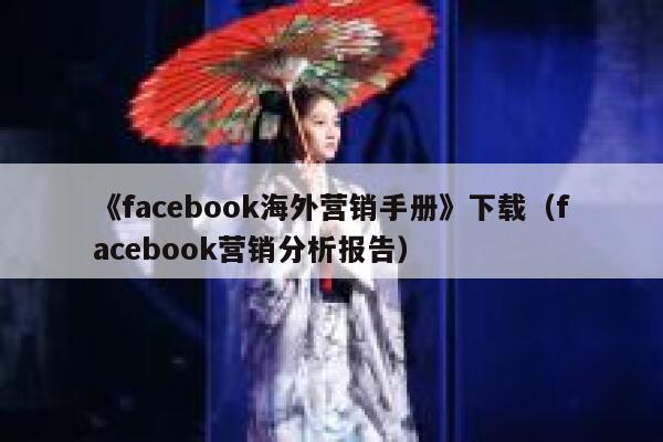 《facebook海外营销手册》下载（facebook营销分析报告） 第1张