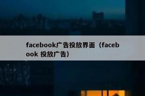 facebook广告投放界面（facebook 投放广告） 第1张