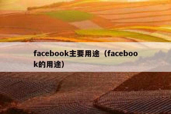 facebook主要用途（facebook的用途） 第1张