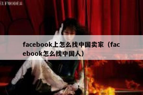 facebook上怎么找中国卖家（facebook怎么找中国人） 第1张