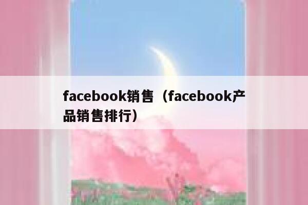facebook销售（facebook产品销售排行） 第1张