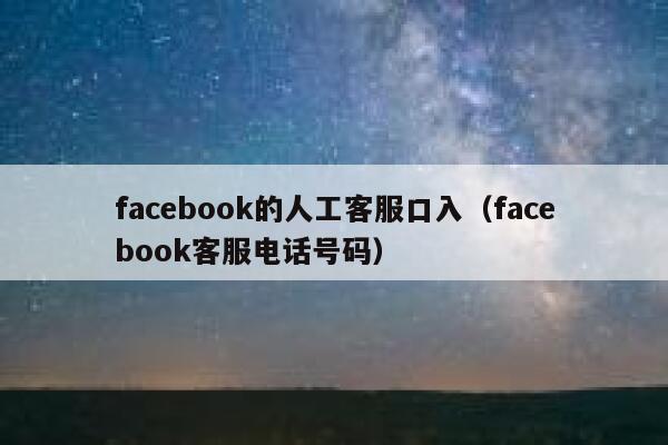 facebook的人工客服口入（facebook客服电话号码） 第1张