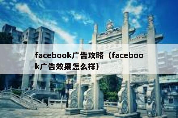 facebook广告攻略（facebook广告效果怎么样） 第1张