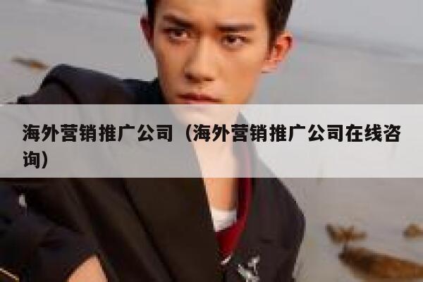海外营销推广公司（海外营销推广公司在线咨询） 第1张