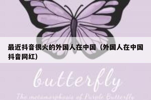 最近抖音很火的外国人在中国（外国人在中国抖音网红） 第1张