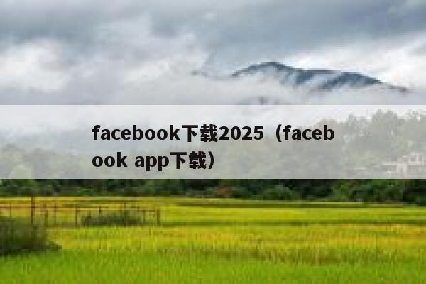 facebook下载2025（facebook app下载） 第1张