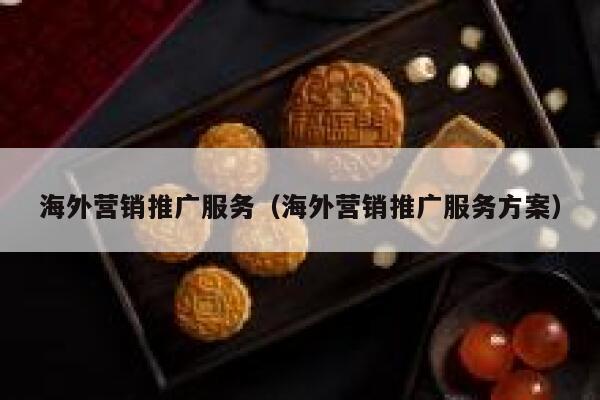 海外营销推广服务（海外营销推广服务方案） 第1张