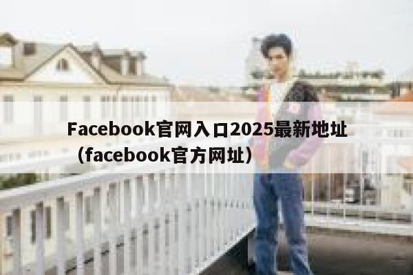Facebook官网入口2025最新地址（facebook官方网址） 第1张