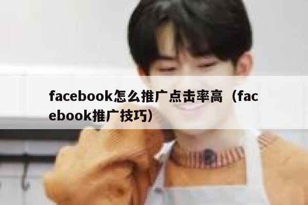 facebook怎么推广点击率高(facebook推广技巧) 第1张 facebook怎么推广点击率高(facebook推广技巧) 第1张