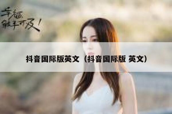 抖音国际版英文（抖音国际版 英文） 第1张