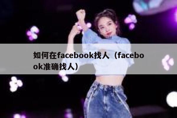 如何在facebook找人（facebook准确找人） 第1张
