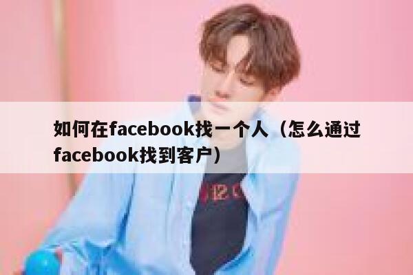 如何在facebook找一个人（怎么通过facebook找到客户） 第1张
