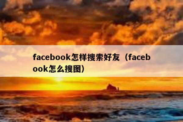 facebook怎样搜索好友（facebook怎么搜图） 第1张