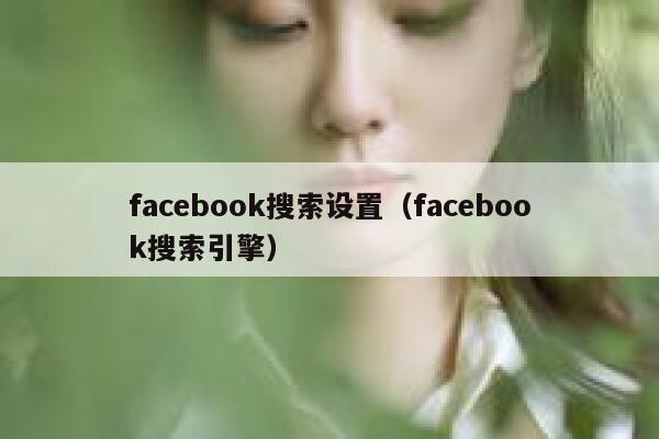 facebook搜索设置（facebook搜索引擎） 第1张