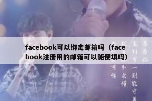 facebook可以绑定邮箱吗（facebook注册用的邮箱可以随便填吗） 第1张