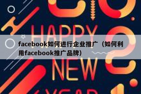 facebook如何进行企业推广（如何利用facebook推广品牌） 第1张
